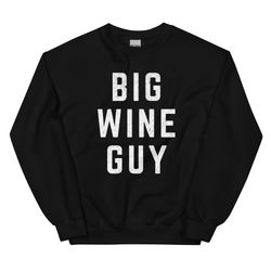 BIG WINE GUY Sweatshirt  Wine Lover Gift  Vino Wine Lover  Drinking Party Graphic Shirt  Bachelorette Wine Group