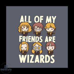 All Of My Friend Are Wizards Svg, Trending Svg, Harry Potter Svg, Harry Potter Chibi Svg, Funny Quote Harry Poter Svg, H