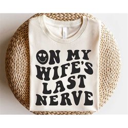 On my Wifes last nerve svg, Funny wife svg, Mr and Mrs svg, Happy face svg, Husband quote svg, Retro sublimation png, Wi