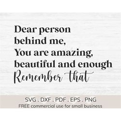 Dear person behind me svg, Mental health svg, You are amazing svg, you are beautiful svg, You are enough svg, You matter