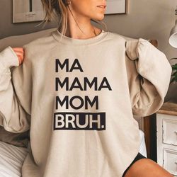 Ma Mama Mom Bruh Sweatshirt, Mother Sweatshirt, Mothers
