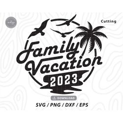 Family Vacation 2023 svg,family trip svg,girls trip svg,family vacation svg,girls weekend svg,summer svg,beach svg,svg f