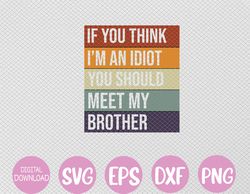 If You Think I'm An Idiot You Should Meet My Brother Humor Svg, Eps, Png, Dxf, Digital Download