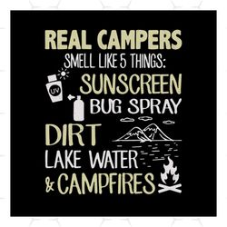 Real campers smell like 5 things, sunscreen, bug spray, dirt lake water, campfires, camper,svg Png, Dxf, Eps