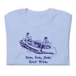 Roe Roe Roe Your Vote t-shirt  Pro Roe  Pro Choice  My