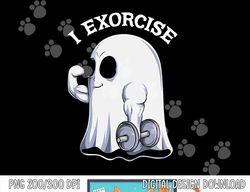 Ghost I Exorcise Funny Gym Exercise Workout Spooky Halloween png, sublimation copy