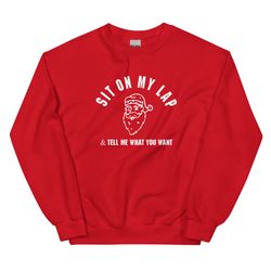 sit on my lap and tell me what you want sweatshirt  fun