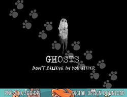 Ghosts Don t Believe in You Either Halloween png, sublimation copy