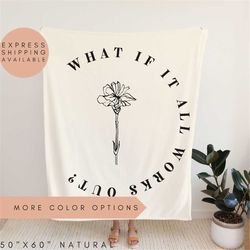 What If It All Works Out Blanket,Inspirational Blanket,Mental Health Blanket,Anxiety,Flower Quote Blanket,Mental Health