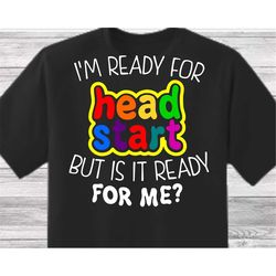 I'm ready for Headstart but is it ready for me svg, First Day Of School Svg, Back to School Svg, Teacher shirt Svg, Firs