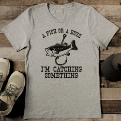 a fish or a buzz i'm catching something tee