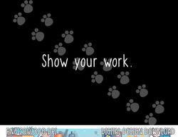 Cute Funny Design for Fun Math Teacher - Show your work  png, sublimation copy