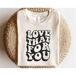 Love that for you svg, Positive sayings svg, Trendy quote png, You matter svg, Affirmation shirt svg, Self love club svg