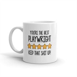 Best Playwright Mug-You're The Best Playwright Keep That Shit Up-5 Star Playwright-Five Star Playwright-Best Playwright
