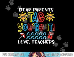 Dear Parents Tag Youre It Love Teacher Funny Last Day School  png, sublimation copy