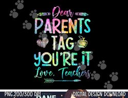 Dear Parents Tag Youre It Love Teacher Tie Dye Funny Teacher  png, sublimation copy