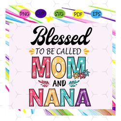 Blessed to be called mom and nana svg, mothers day svg, mothers day gift, gigi svg, gift for gigi, nana life svg, grandm
