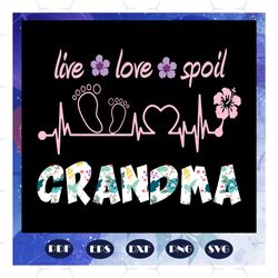 Live love spoil grandma svg, grandma life svg, grandma shirt, mother day svg, mother day gift, mother svg, nana svg, gra