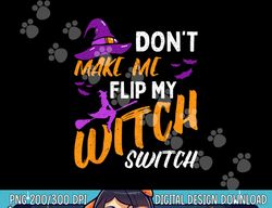 Don t Make Me Flip My Witch Switch Halloween png, sublimation copy