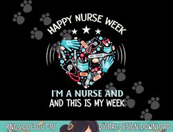 I Am A Nurse This Is My Week Happy Nurse Week May 6-12  png, sublimation copy