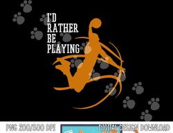 I d Rather Be Playing Basketball Player Dunking  png, sublimation copy