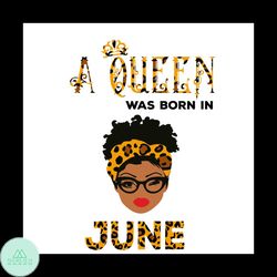 A Queen Was Born In June Svg, Birthday Svg, Happy Birthday Svg, Birthday Gift Svg, Birthday Queen Svg, Queen Gift Svg, G