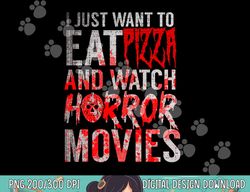 I Just Want To Eat Pizza And Watch Horror Movies Halloween png, sublimation copy