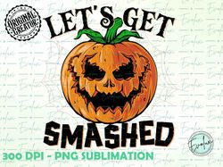 Lets Get Smashed PNG, Halloween PNG, Pumpkin Png, Spooky Season Png, Halloween sublimation, pumpkins png, Halloween fall