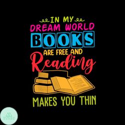 In My Dream World Books Are Free And Reading Makes You Thin Vector Gift For Librarian Svg, Shirt For Book Lover Svg File