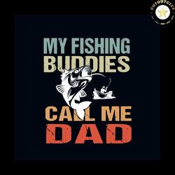 My Fishing Buddies Call Me Dad Svg, Fathers Day Svg, Fishing Svg, Fishing Dad Svg, Fisher Svg, Dad And Son Svg, Dad Svg,