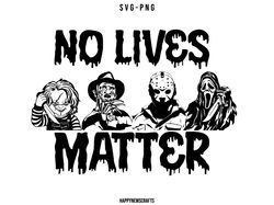 No Lives Matter Svg, Horror Movie Characters svg, Michael Myers svg, Jason Voorhees SVG, Scream svg, Chucky Svg, Hallowe