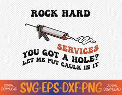 Rock Hard Caulking Services You Got A Hole Let Me Put Caulk Svg, Eps, Png, Dxf, Digital Download