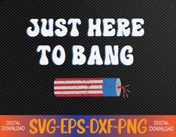 Just Here To Bang Svg, Eps, Png, Dxf, Digital Download
