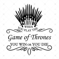 When You Play Game Of Thrones You Win Or You Die Shirt Svg, Game Of Thrones Shirt Svg, Cricut Silhouette, Svg, Png, Dxf,