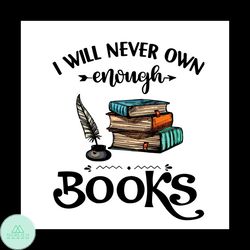 I Will Never Own Enough Books Vector Gift For Librarian Svg, Shirt For Book Lover Svg Files For Cricut, Silhouette Subli