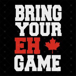 Bring Your Eh Game Funny Go Canada Gift svg