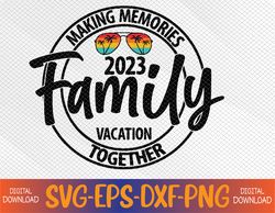 Family Vacation 2023 Making Memories Together Funny Summer Family Vacation Svg, Eps, Png, Dxf, Digital Download