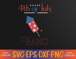4th of July just here to bang funny Svg, Eps, Png, Dxf, Digital Download