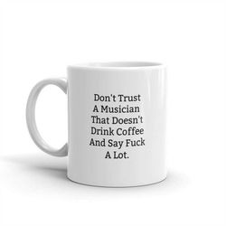 Don't Trust A Musician That Doesn't Drink Coffee And Say Fuck A Lot, Musician Present, Musician Gift-Gift For Musician,