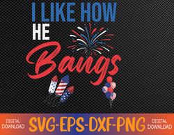 I Like How He Bangs, I Like How She Explodes, 4th Of July Svg, Eps, Png, Dxf, Digital Download