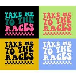 Take me to the Races Svg, Racing Svg, Racing Fan Svg, Racing Mom Svg, Race T-Shirt Svg, Wavy Stacked Svg, Dxf Eps Png Si
