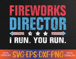Fireworks Director I Run You Run Flag Funny 4th Of July Svg, Eps, Png, Dxf, Digital Download