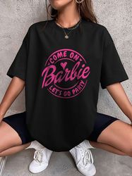 come on barbie shirt  lets go on party  barbie shirt greta gerwig  barbie poster shirt  cillian murphy shirt