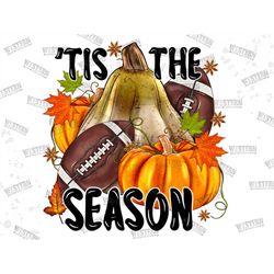 Tis the season Png, Football PNG, Fall PNG, Pumpkin PNG, Season Png, Football Sublimation Design, Fall Sublimation Desig