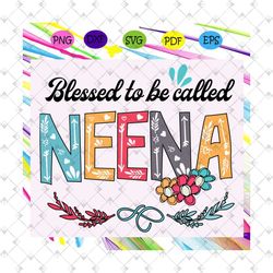 Blessed to be called neena svg, mothers day svg, mothers day gift, gigi svg, gift for gigi, nana life svg, grandma svg,