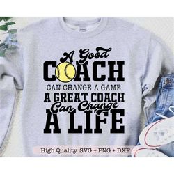 A Good Coach Can Change a Game A Great Coach Can Change a Life svg, Softball Coach svg, Softball shirt svg, Coaches gift