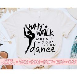 why walk when you can dance svg, dance girl svg, dancer shirt svg