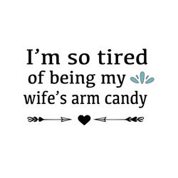 Im so tired of being my wifes arm candy SVG Files For Silhouette, Files For Cricut, SVG, DXF, EPS, PNG Instant Download