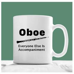 Oboe Mug,Everyone Else Is Accompaniment, Oboe Coffee Mug, Oboe Gifts, Musician Gift, Gift for Oboe Player, Symphony Mug,