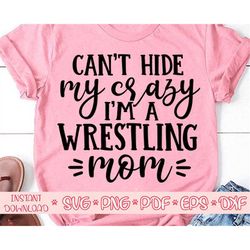 Can't hide my crazy I'm wrestling mom svg,Wrestling mom svg,Love wrestling,Wrestling svg,Wrestling shirt,Wrestling fan s